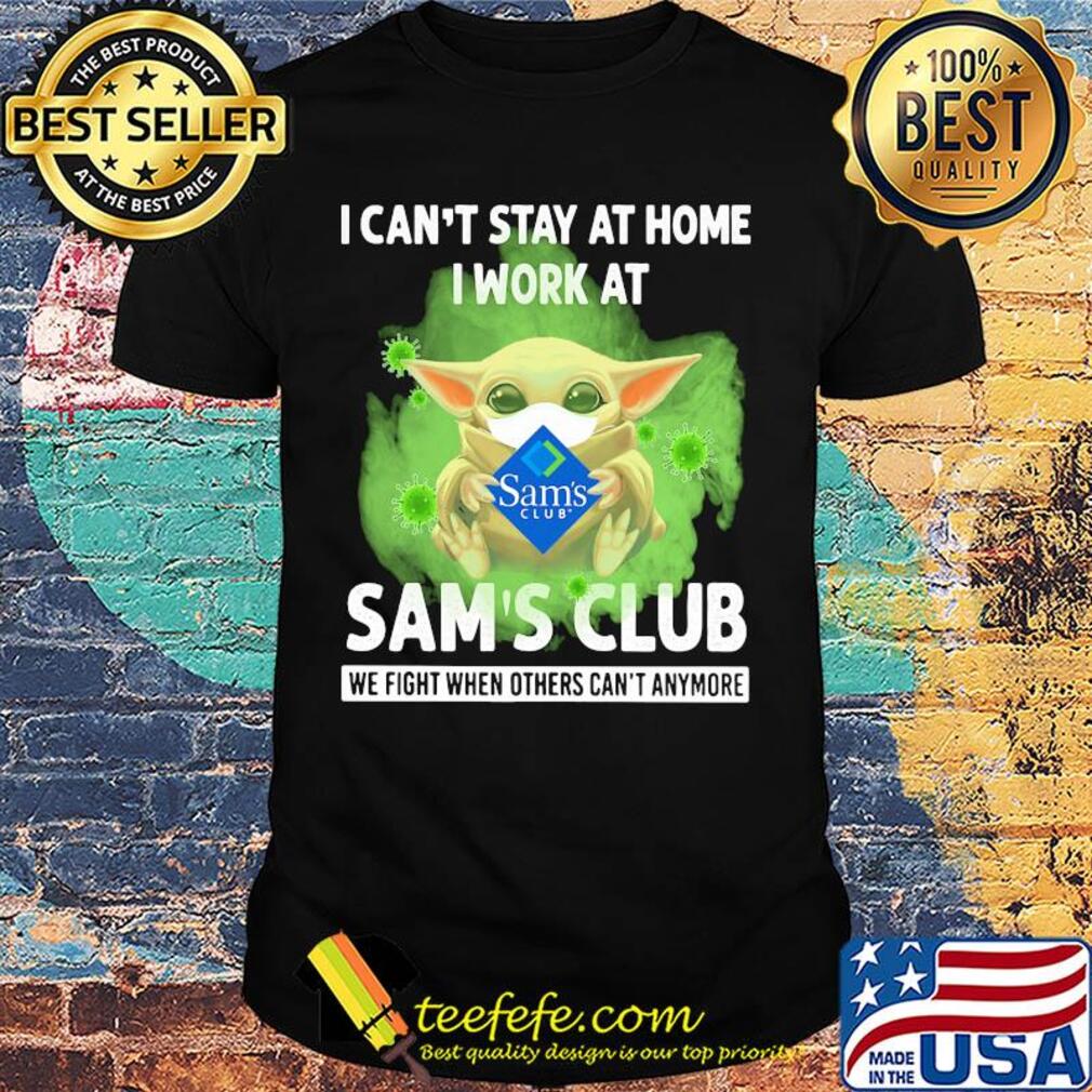 Baby yoda i can’t stay at home i work at sam’s club we fight when others can’t anymore covid-19 shirt Baby yoda i can’t stay at home i work at sam’s club we fight when others can’t anymore covid-19 shirt