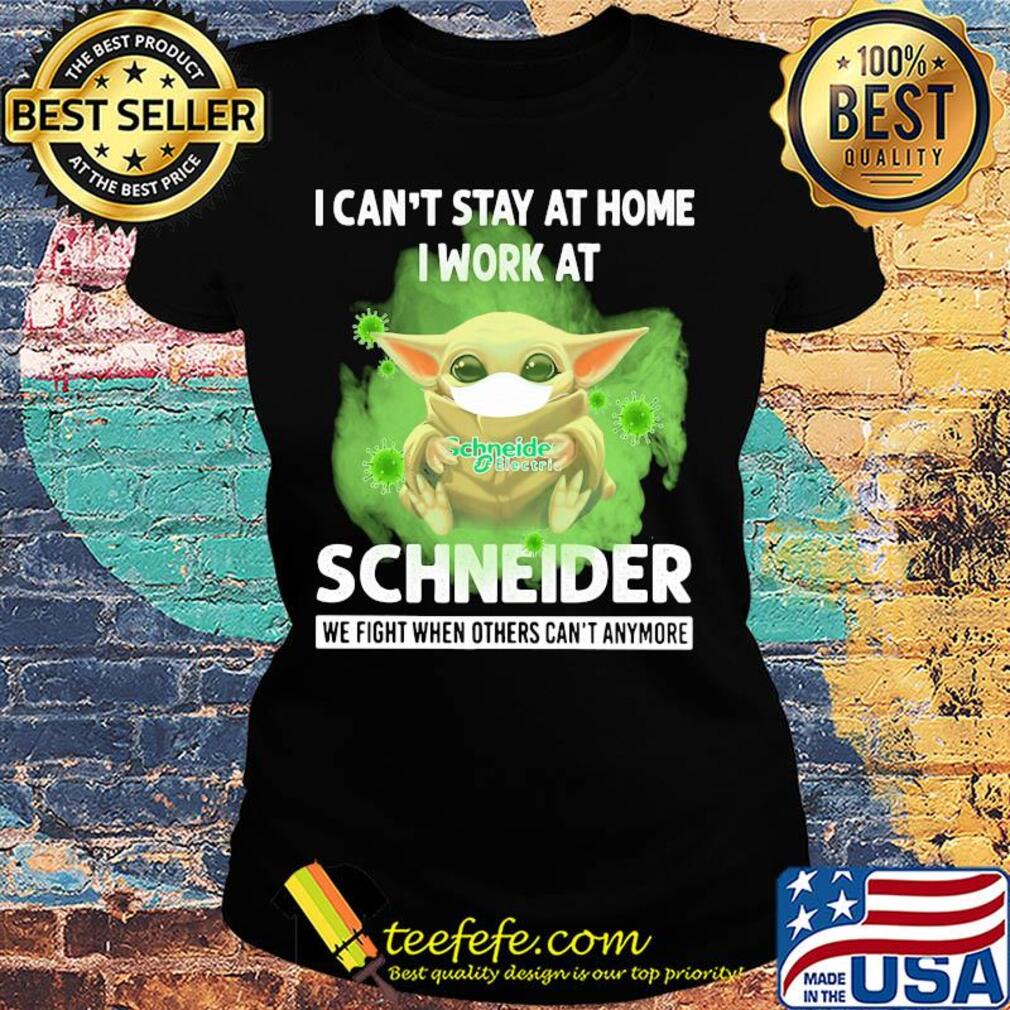Baby yoda i can’t stay at home i work at schneider we fight when others can’t anymore covid-19 s Ladies tee Baby yoda i can’t stay at home i work at schneider we fight when others can’t anymore covid-19 s Ladies tee