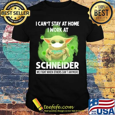 Baby yoda i can’t stay at home i work at schneider we fight when others can’t anymore covid-19 shirt