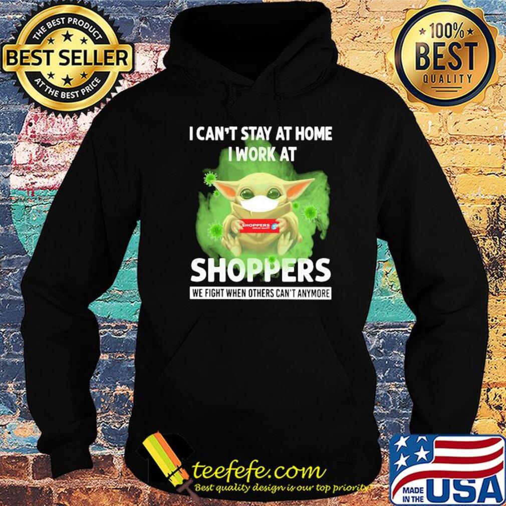 Baby yoda i can’t stay at home i work at shoppers we fight when others can’t anymore covid-19 s Hoodie Baby yoda i can’t stay at home i work at shoppers we fight when others can’t anymore covid-19 s Hoodie
