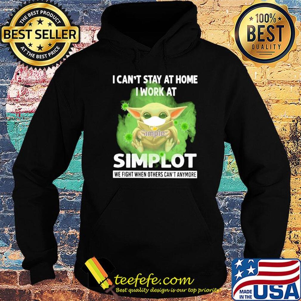 Baby yoda i can’t stay at home i work at simplot we fight when others can’t anymore covid-19 s Hoodie Baby yoda i can’t stay at home i work at simplot we fight when others can’t anymore covid-19 s Hoodie