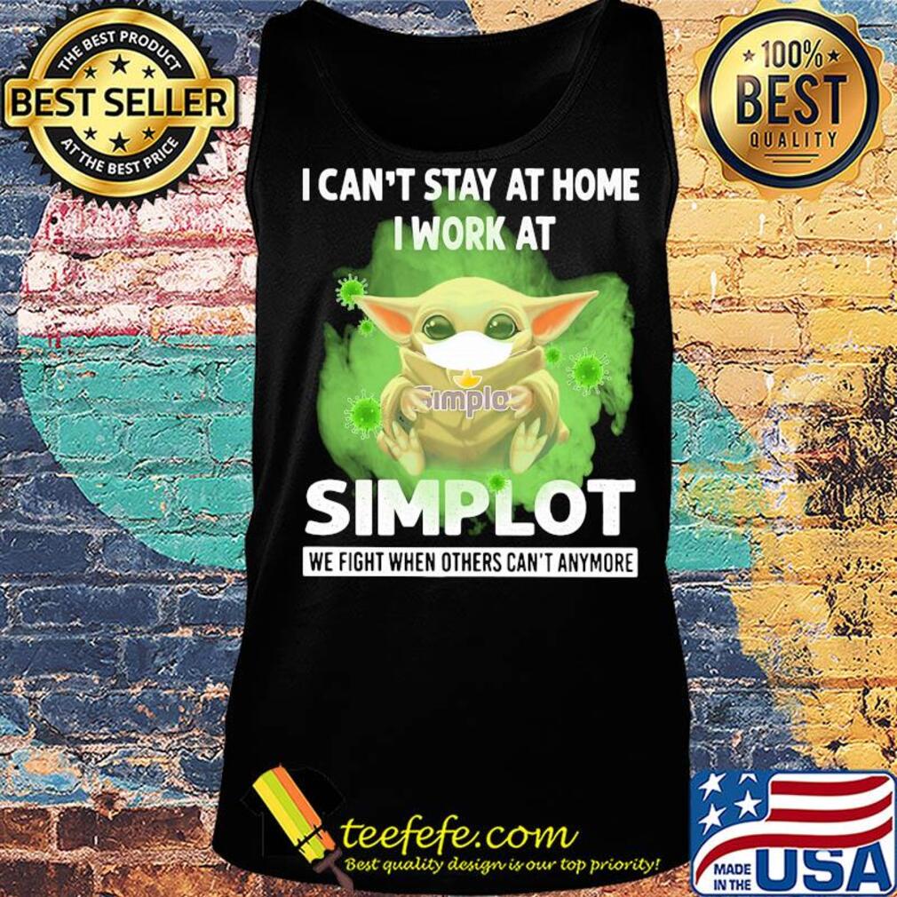 Baby yoda i can’t stay at home i work at simplot we fight when others can’t anymore covid-19 s Tank top Baby yoda i can’t stay at home i work at simplot we fight when others can’t anymore covid-19 s Tank top