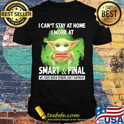 Baby yoda i can’t stay at home i work at smart & final we fight when others can’t anymore covid-19 shirt