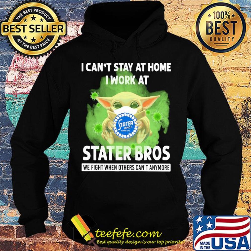 Baby yoda i can’t stay at home i work at stater bros we fight when others can’t anymore covid-19 s Hoodie Baby yoda i can’t stay at home i work at stater bros we fight when others can’t anymore covid-19 s Hoodie