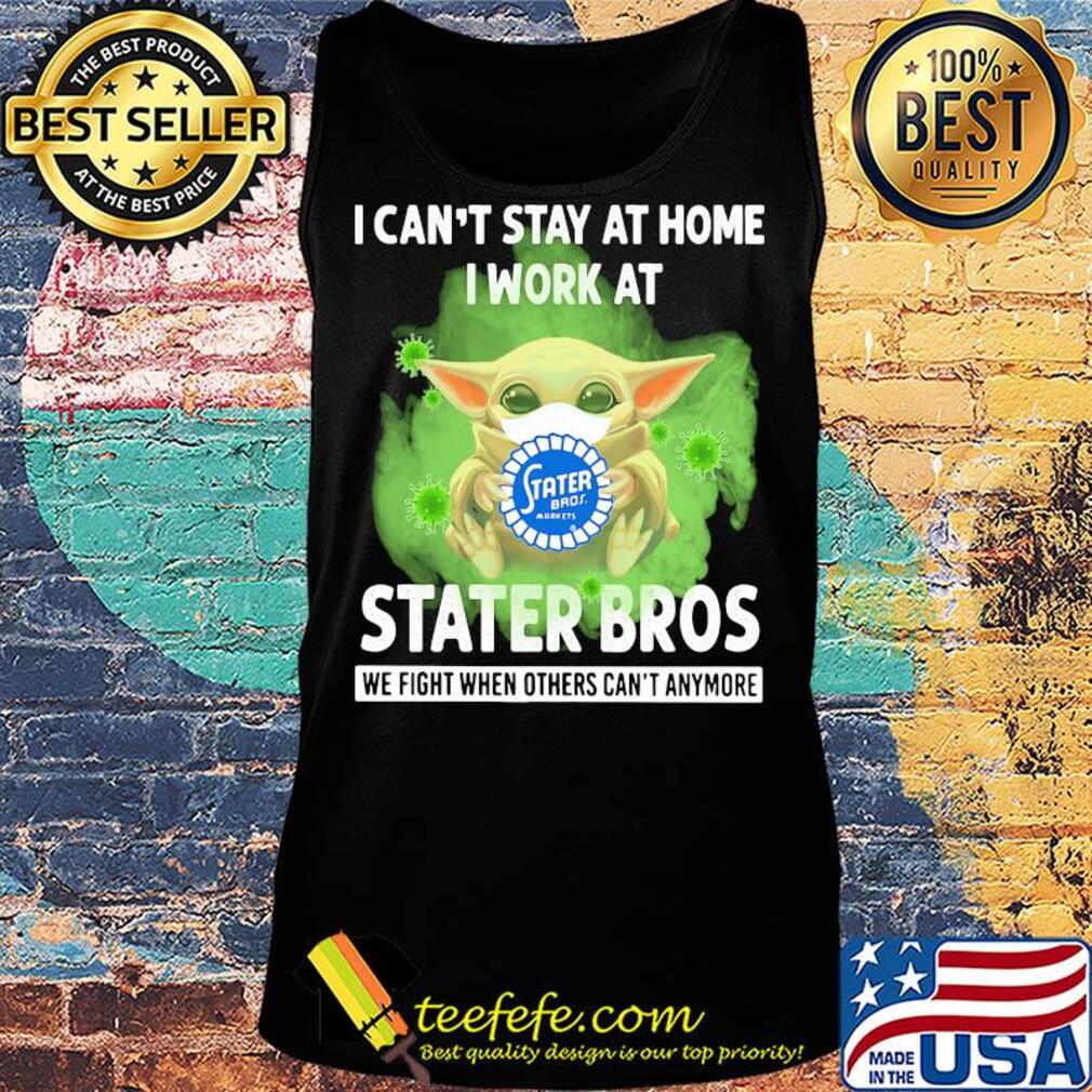 Baby yoda i can’t stay at home i work at stater bros we fight when others can’t anymore covid-19 s Tank top Baby yoda i can’t stay at home i work at stater bros we fight when others can’t anymore covid-19 s Tank top