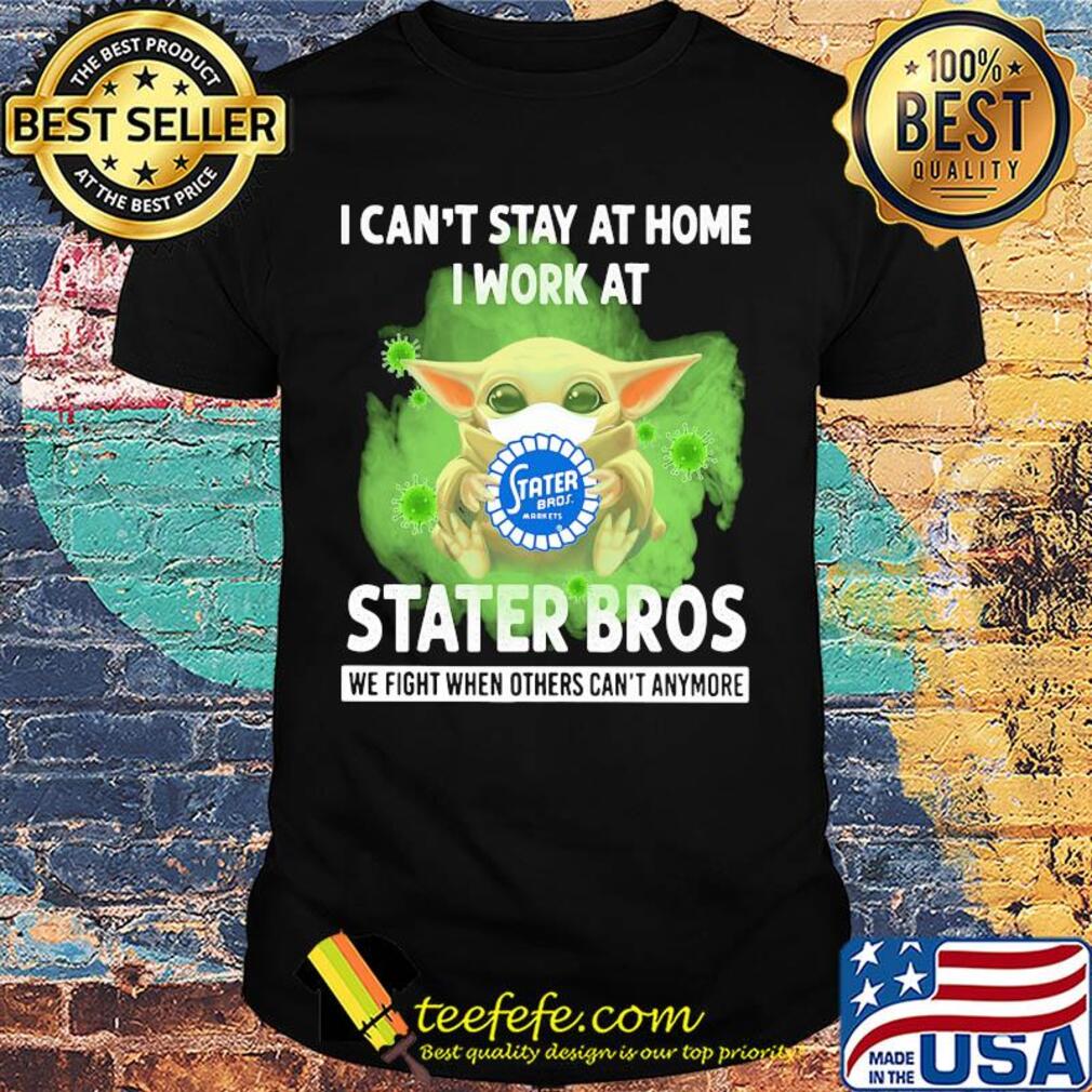 Baby yoda i can’t stay at home i work at stater bros we fight when others can’t anymore covid-19 shirt Baby yoda i can’t stay at home i work at stater bros we fight when others can’t anymore covid-19 shirt