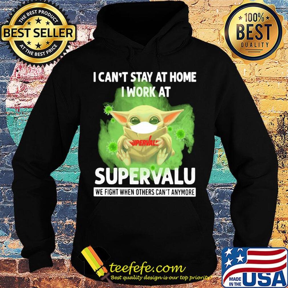 Baby yoda i can’t stay at home i work at supervalu we fight when others can’t anymore covid-19 s Hoodie Baby yoda i can’t stay at home i work at supervalu we fight when others can’t anymore covid-19 s Hoodie
