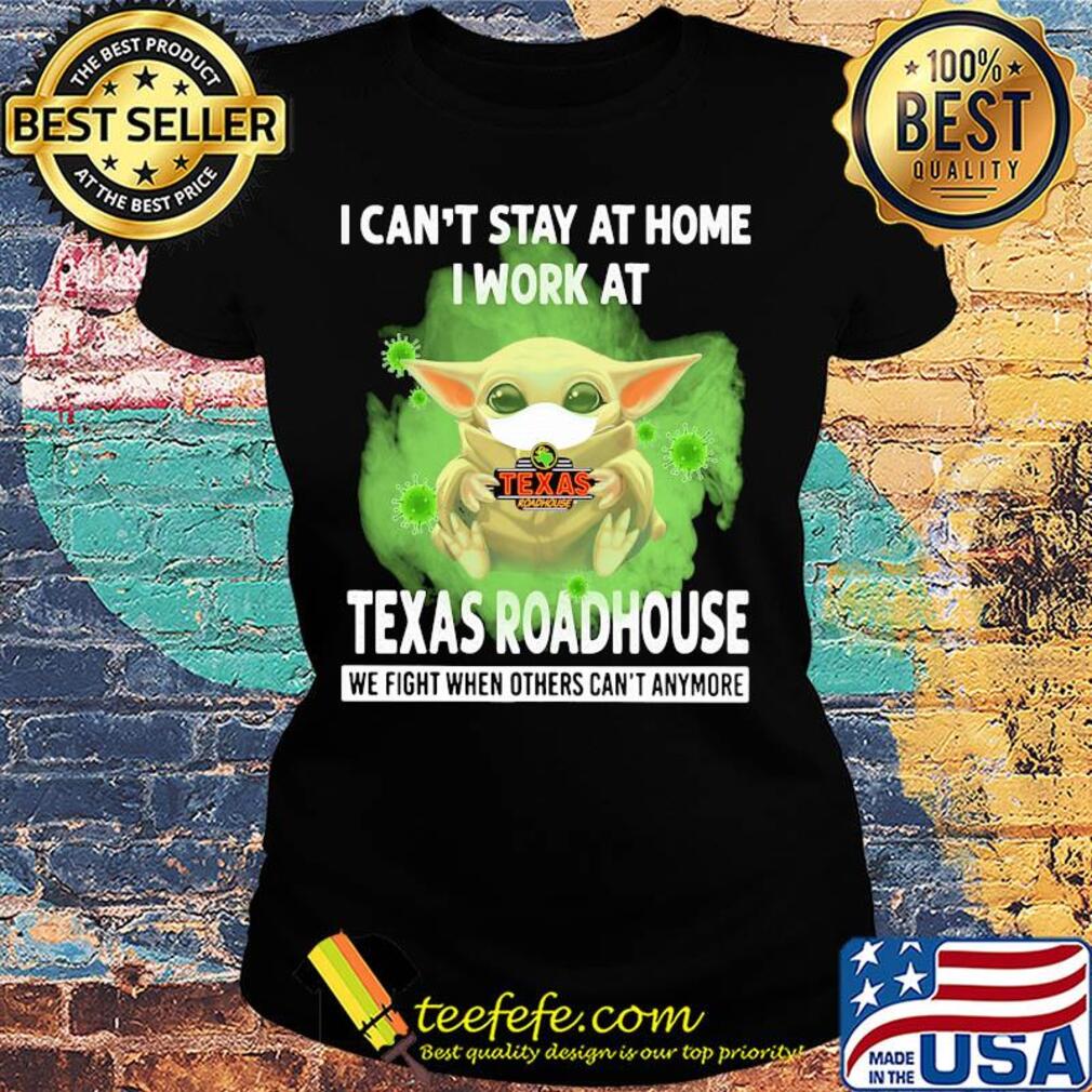 Baby yoda i can’t stay at home i work at texas roadhouse we fight when others can’t anymore covid-19 s Ladies tee Baby yoda i can’t stay at home i work at texas roadhouse we fight when others can’t anymore covid-19 s Ladies tee