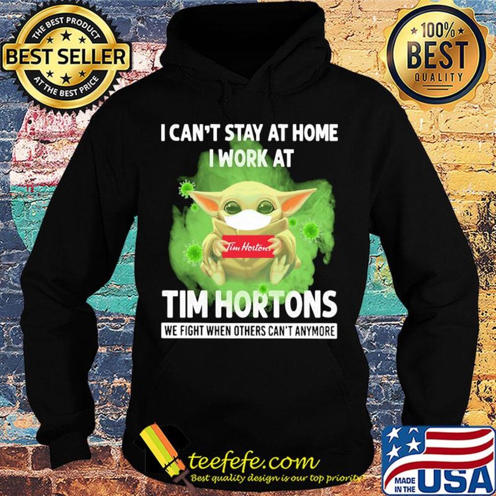 Baby yoda i can’t stay at home i work at tim hortons we fight when others can’t anymore covid-19 s Hoodie Baby yoda i can’t stay at home i work at tim hortons we fight when others can’t anymore covid-19 s Hoodie