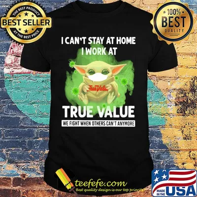 Baby yoda i can’t stay at home i work at true value we fight when others can’t anymore covid-19 shirt