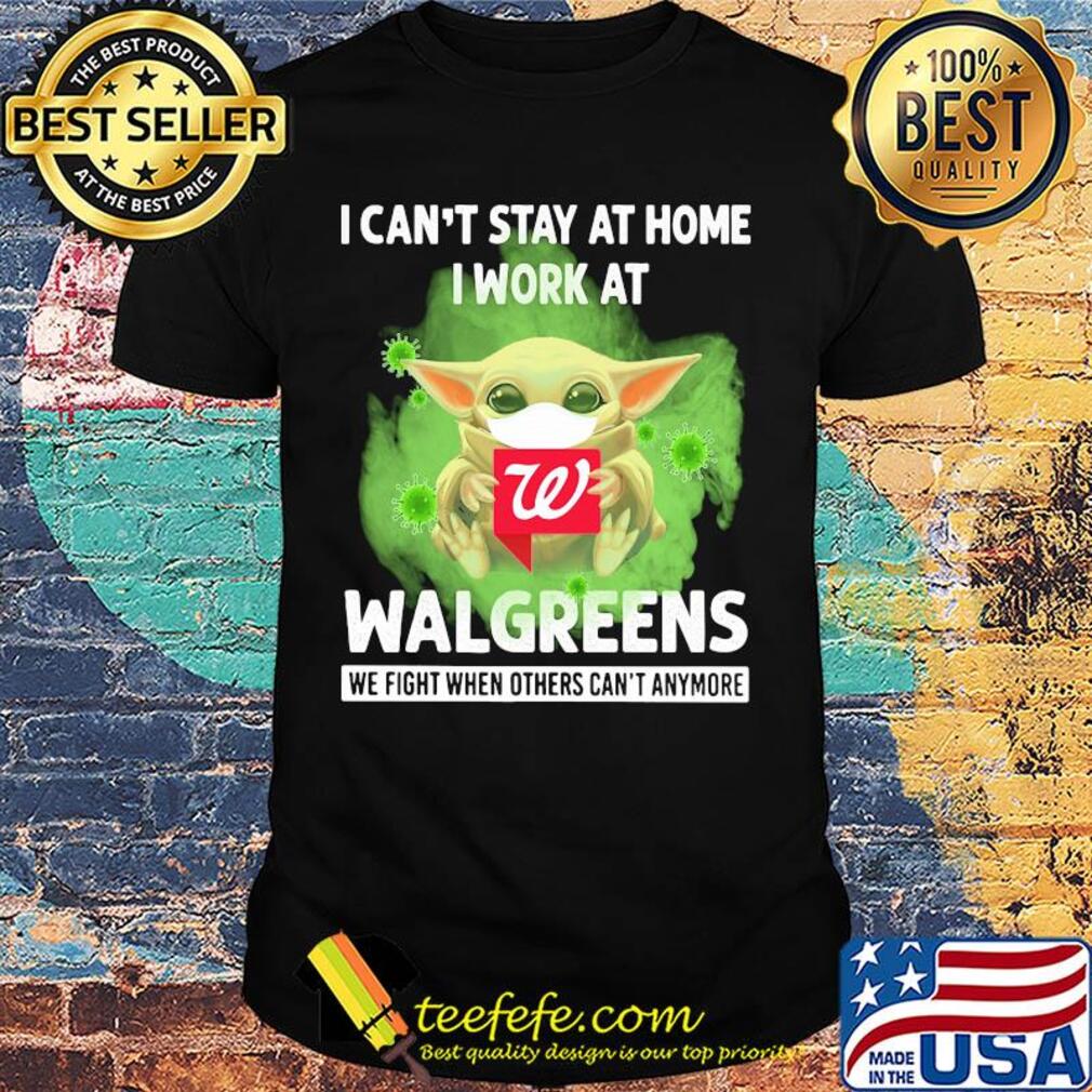 Baby yoda i can’t stay at home i work at walgreens we fight when others can’t anymore covid-19 shirt Baby yoda i can’t stay at home i work at walgreens we fight when others can’t anymore covid-19 shirt