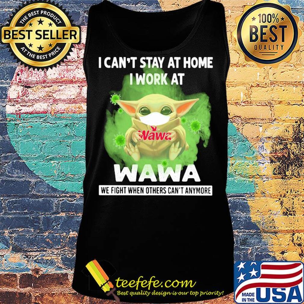 Baby yoda i can’t stay at home i work at wawa we fight when others can’t anymore covid-19 s Tank top Baby yoda i can’t stay at home i work at wawa we fight when others can’t anymore covid-19 s Tank top