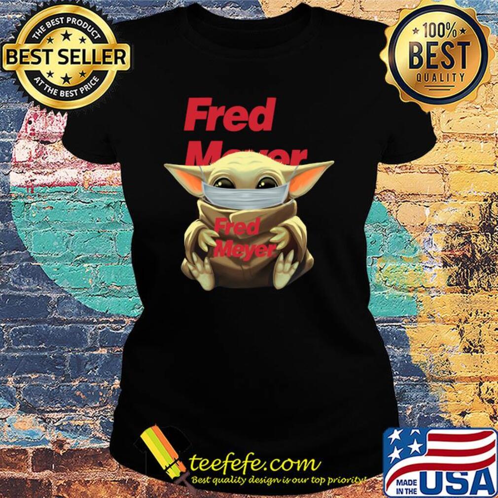 Baby Yoda mask hug Fred Meyer s Ladies tee Baby Yoda mask hug Fred Meyer s Ladies tee