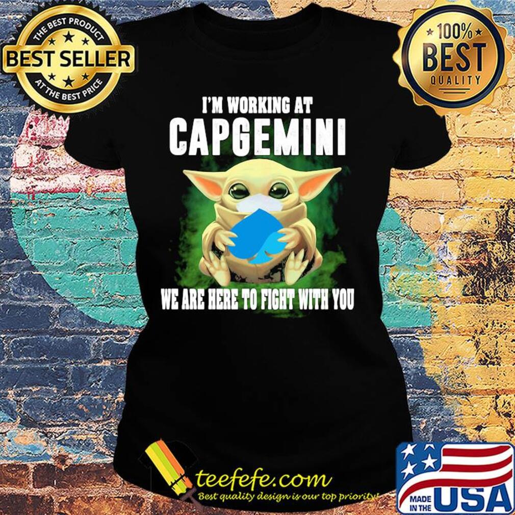 Baby Yoda mask hug I'm working at Capgemini we are here to fight with you s Ladies tee Baby Yoda mask hug I'm working at Capgemini we are here to fight with you s Ladies tee