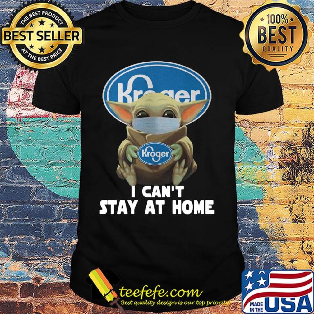 Baby Yoda mask hug Kroger I can't stay at home shirt
