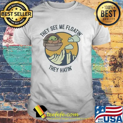 Baby Yoda they see me floatin they hatin shirt