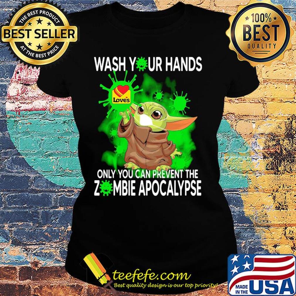 Baby Yoda Wash your hands loves only you can prevent the zombie apocalypse s Ladies tee Baby Yoda Wash your hands loves only you can prevent the zombie apocalypse s Ladies tee