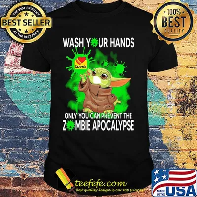 Baby Yoda Wash your hands loves only you can prevent the zombie apocalypse shirt