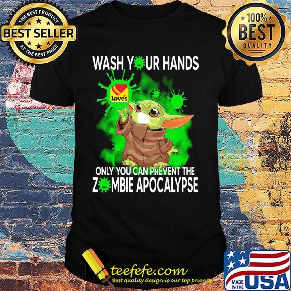 Baby Yoda Wash your hands loves only you can prevent the zombie apocalypse shirt