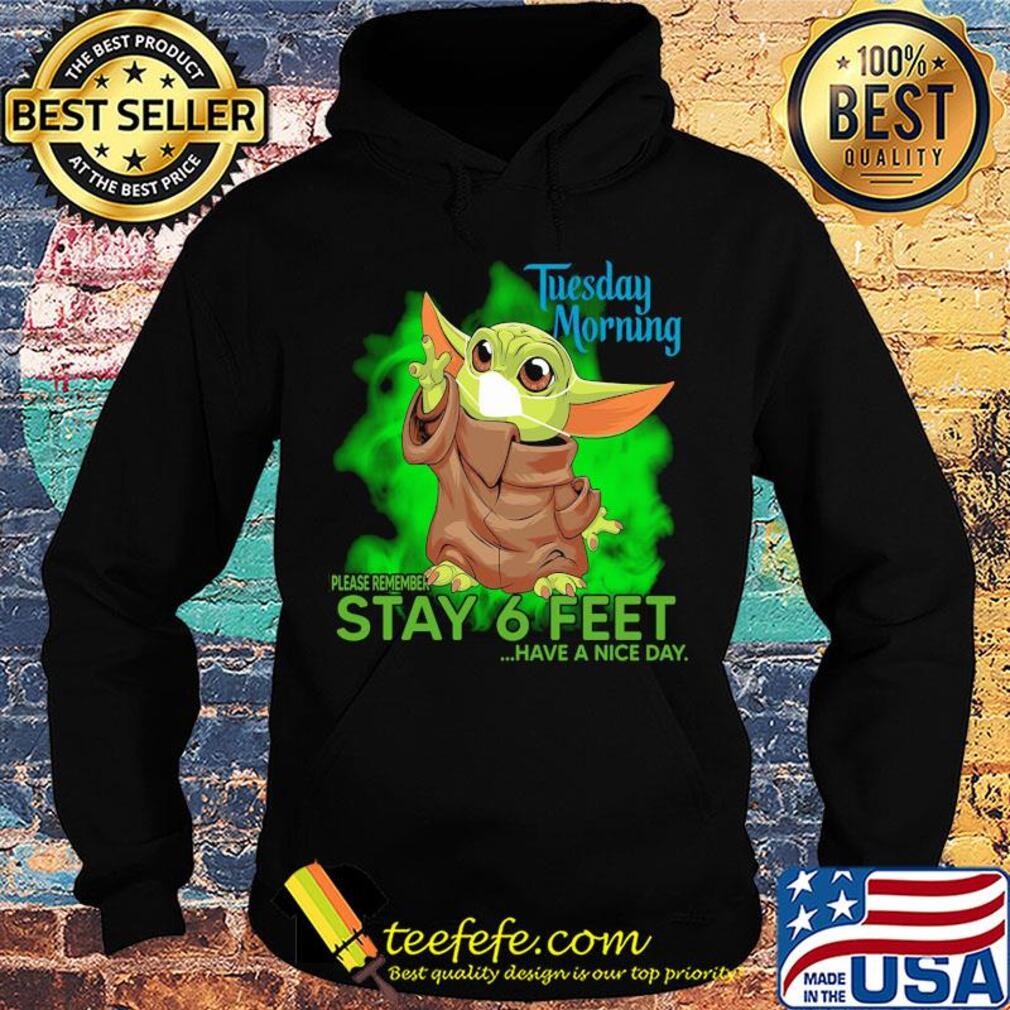 Baby yoda wear mask tuesday morning please remember stay 6 feet have a nice day s Hoodie Baby yoda wear mask tuesday morning please remember stay 6 feet have a nice day s Hoodie