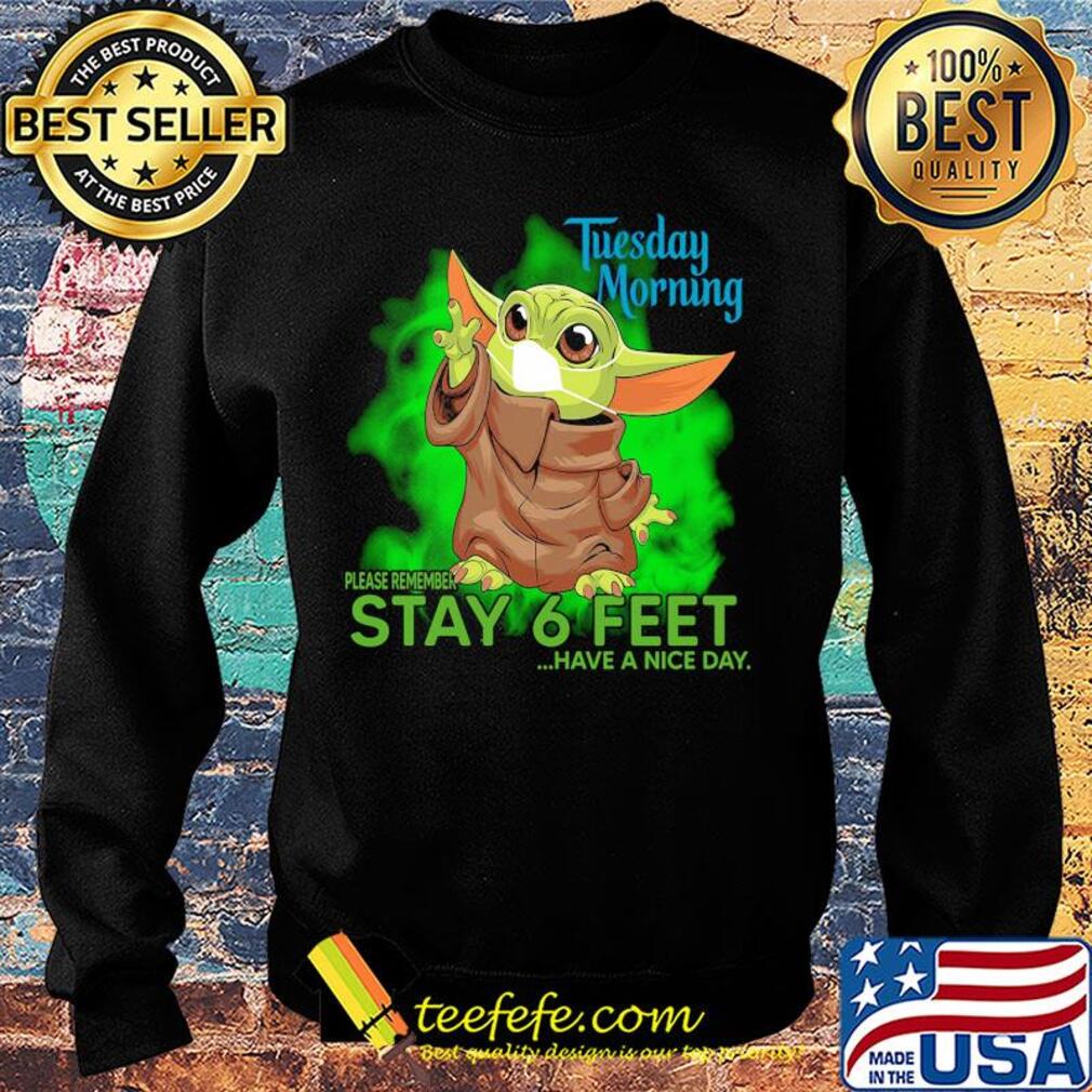 Baby yoda wear mask tuesday morning please remember stay 6 feet have a nice day s Sweater Baby yoda wear mask tuesday morning please remember stay 6 feet have a nice day s Sweater