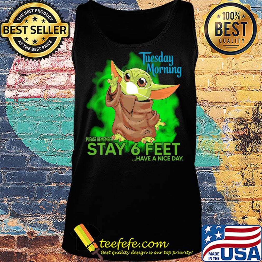 Baby yoda wear mask tuesday morning please remember stay 6 feet have a nice day s Tank top Baby yoda wear mask tuesday morning please remember stay 6 feet have a nice day s Tank top