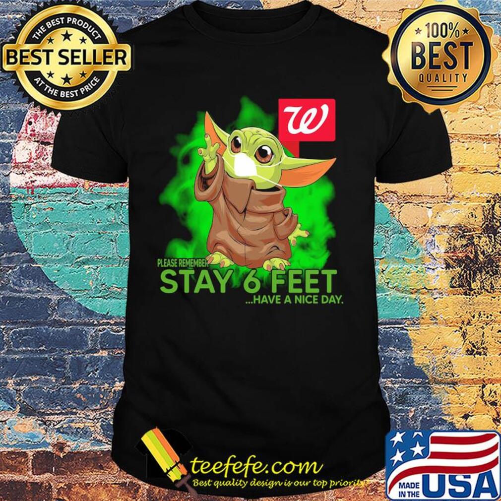 Baby yoda wear mask walgreens please remember stay 6 feet have a nice day shirt