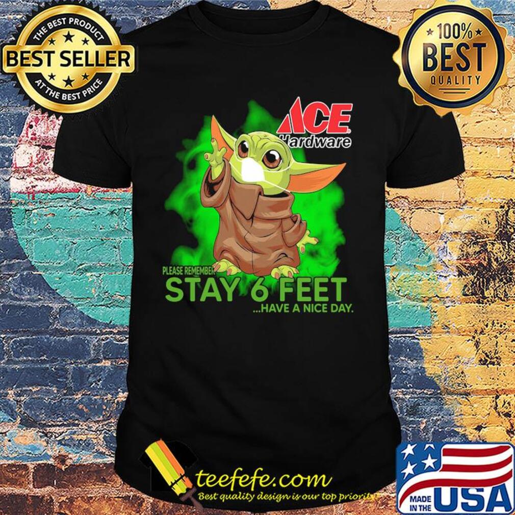 Baby yoda wear medical mask ACE hardware please remember stay 6 feet have a nice day covid-19 shirt