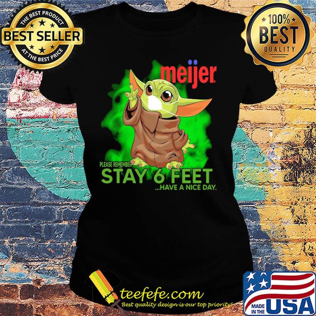 Baby yoda wear medical mask Meijer please remember stay 6 feet have a nice day covid-19 s Ladies tee Baby yoda wear medical mask Meijer please remember stay 6 feet have a nice day covid-19 s Ladies tee