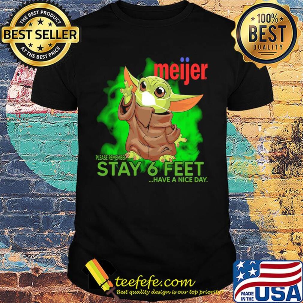 Baby yoda wear medical mask Meijer please remember stay 6 feet have a nice day covid-19 shirt Baby yoda wear medical mask Meijer please remember stay 6 feet have a nice day covid-19 shirt