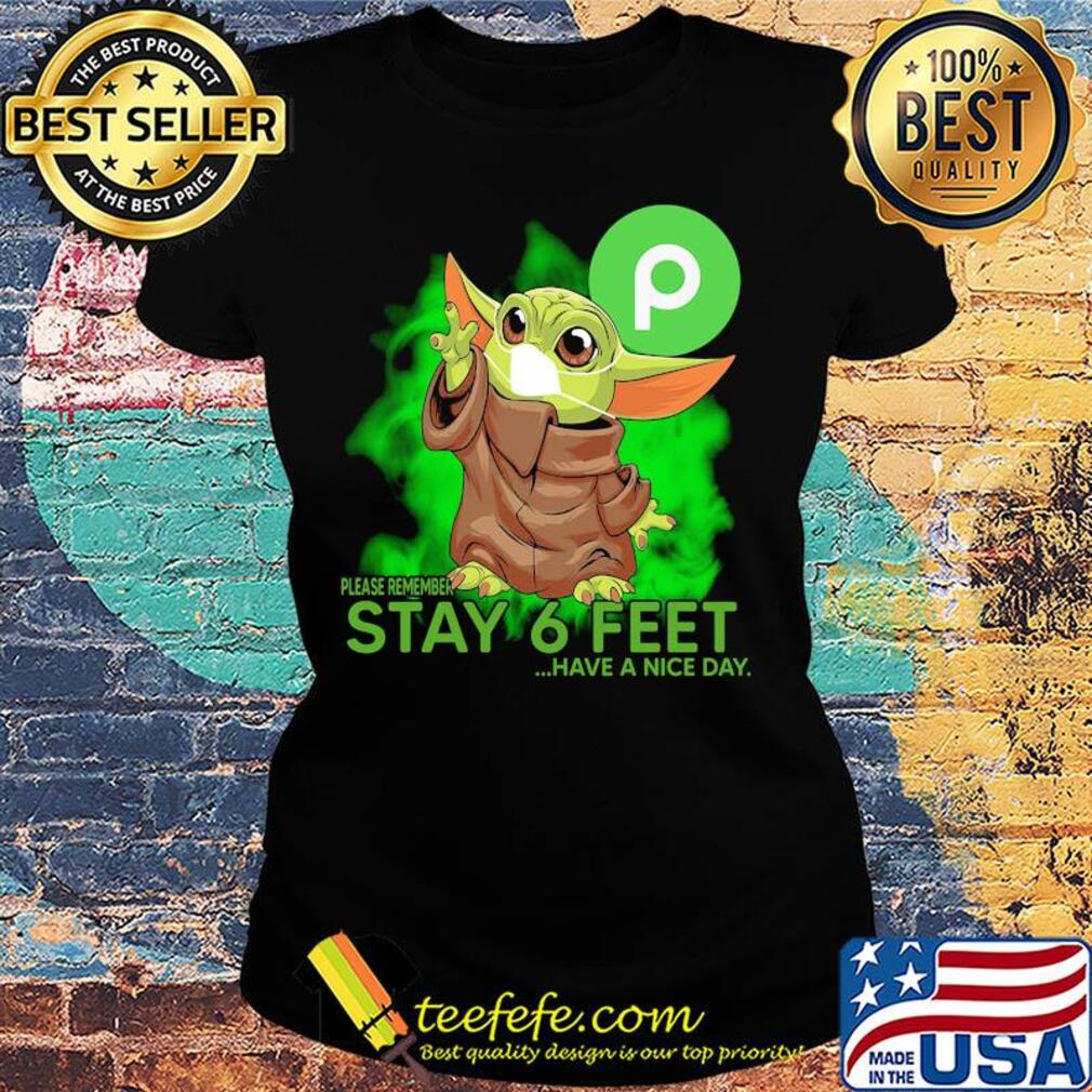 Baby yoda wear medical mask Publix please remember stay 6 feet have a nice day covid-19 s Ladies tee Baby yoda wear medical mask Publix please remember stay 6 feet have a nice day covid-19 s Ladies tee