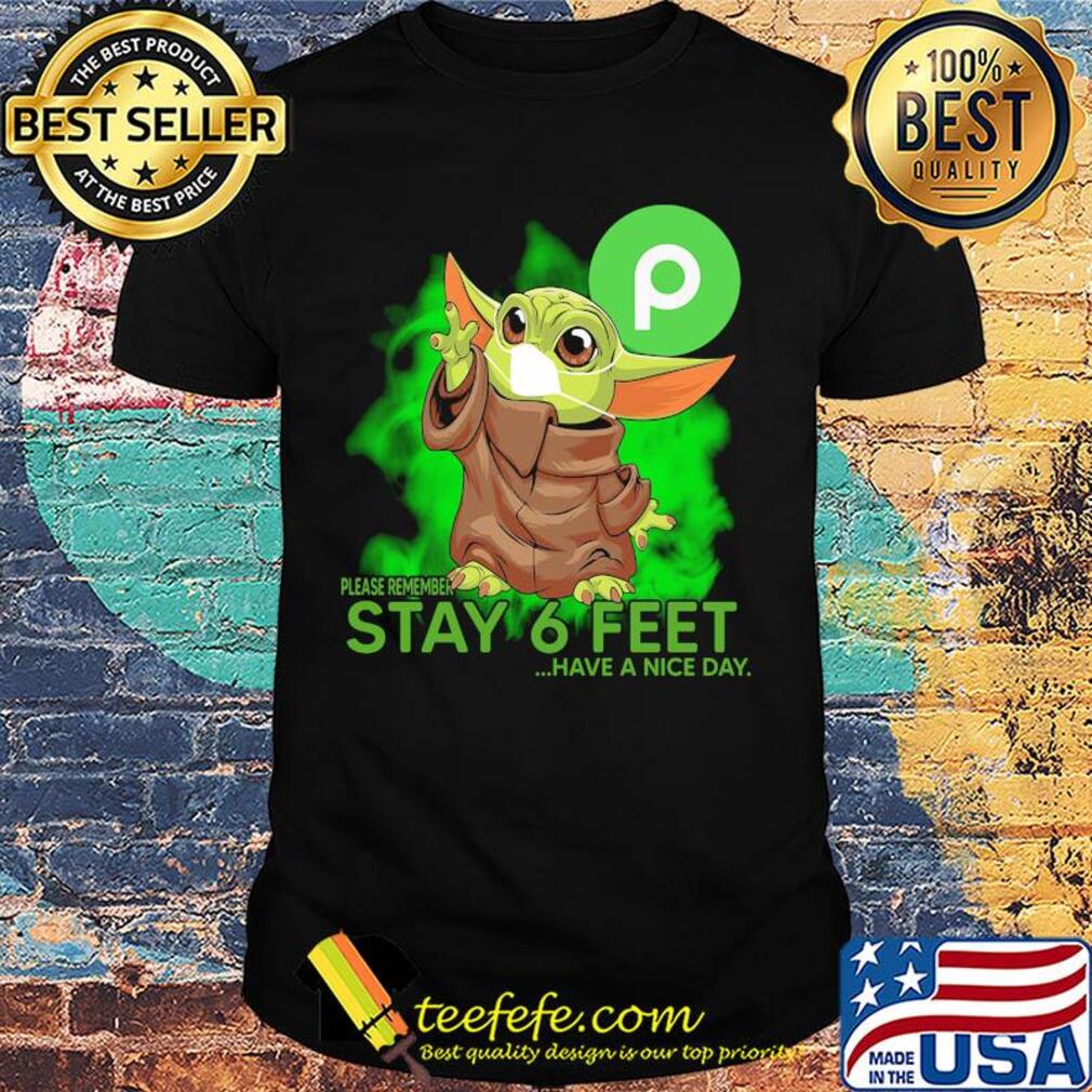 Baby yoda wear medical mask Publix please remember stay 6 feet have a nice day covid-19 shirt Baby yoda wear medical mask Publix please remember stay 6 feet have a nice day covid-19 shirt