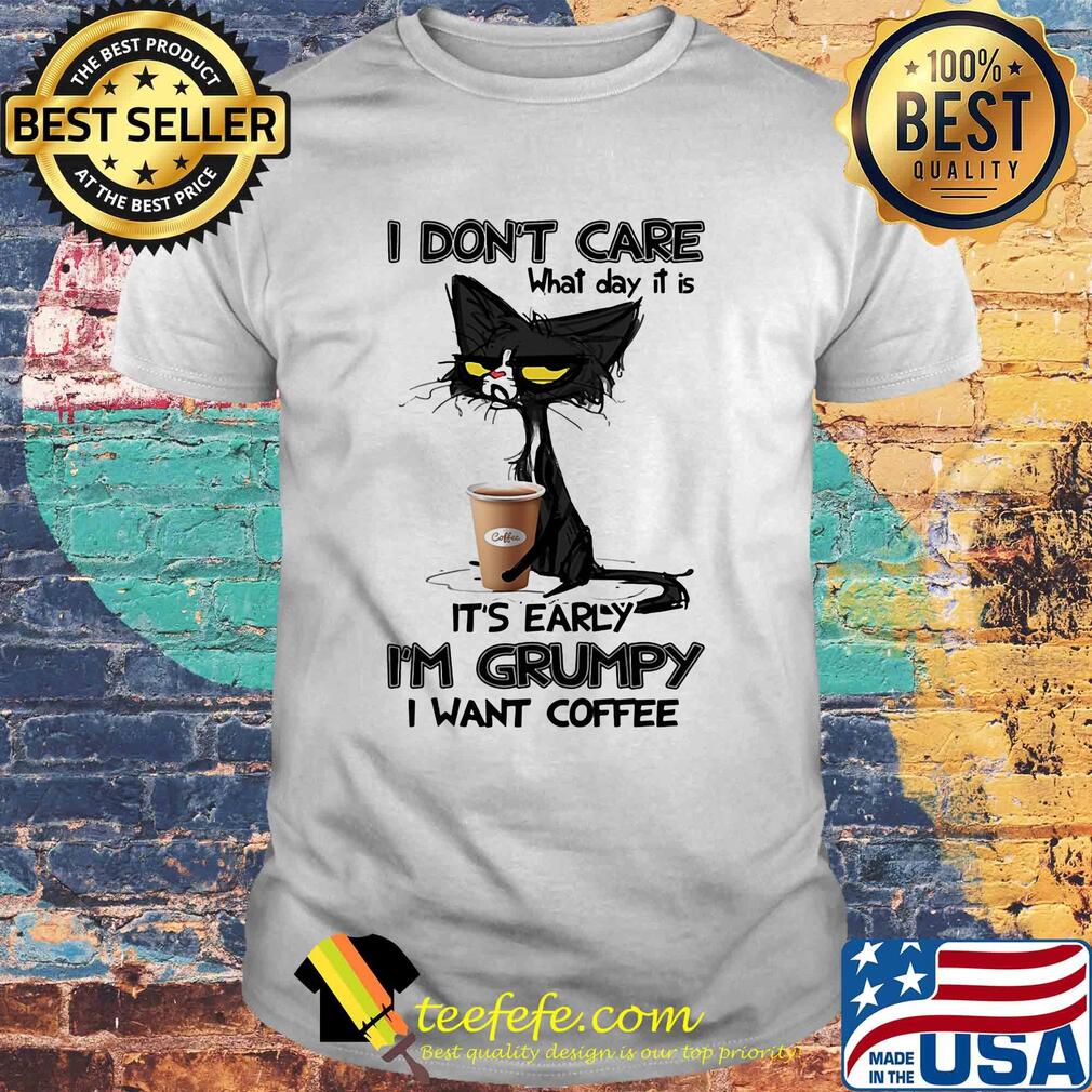 Back Cat I don't care what day it is it's early I'm grumpy I want coffee shirt