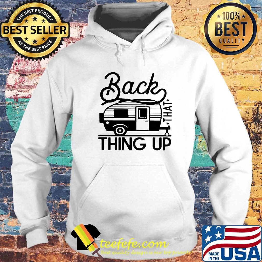 Back that thing up camping s Hoodie Back that thing up camping s Hoodie
