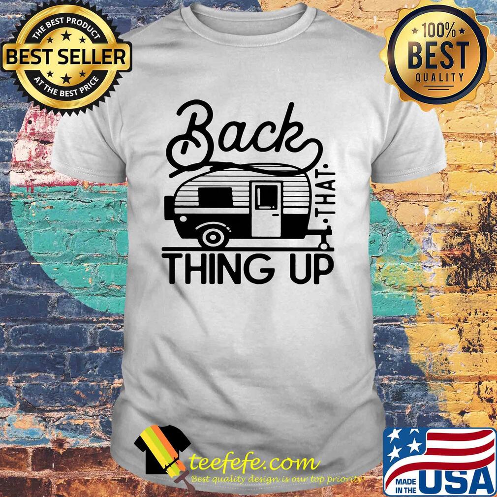 Back that thing up camping shirt Back that thing up camping shirt