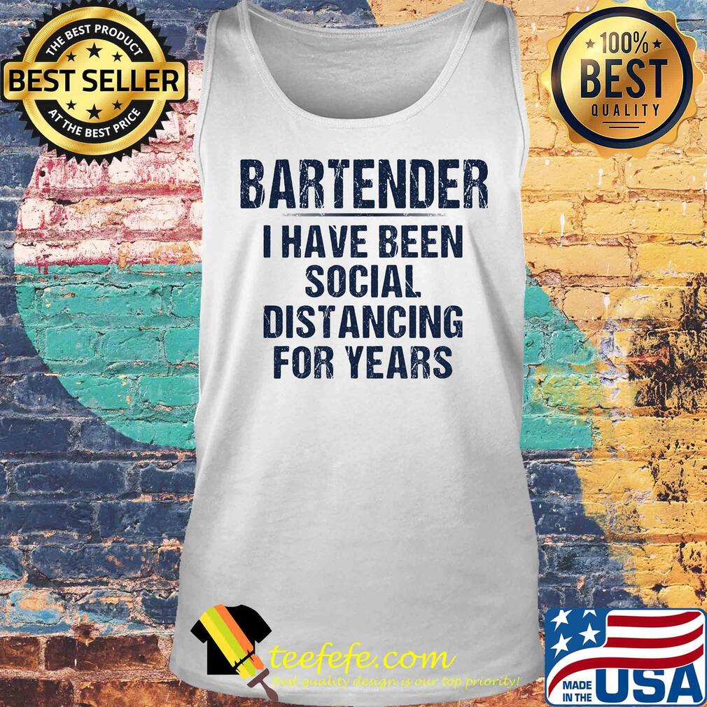 Bartender I have been social distancing for years s Tank top Bartender I have been social distancing for years s Tank top