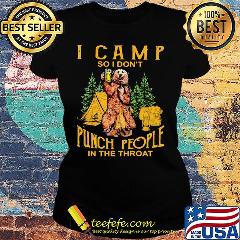 Bear drinking beer I camp so I don’t punch people in the throat s Ladies tee Bear drinking beer I camp so I don’t punch people in the throat s Ladies tee