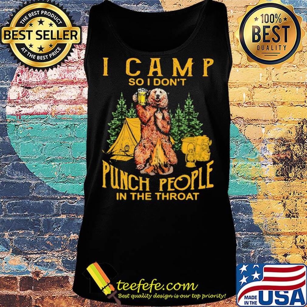 Bear drinking beer I camp so I don’t punch people in the throat s Tank top Bear drinking beer I camp so I don’t punch people in the throat s Tank top