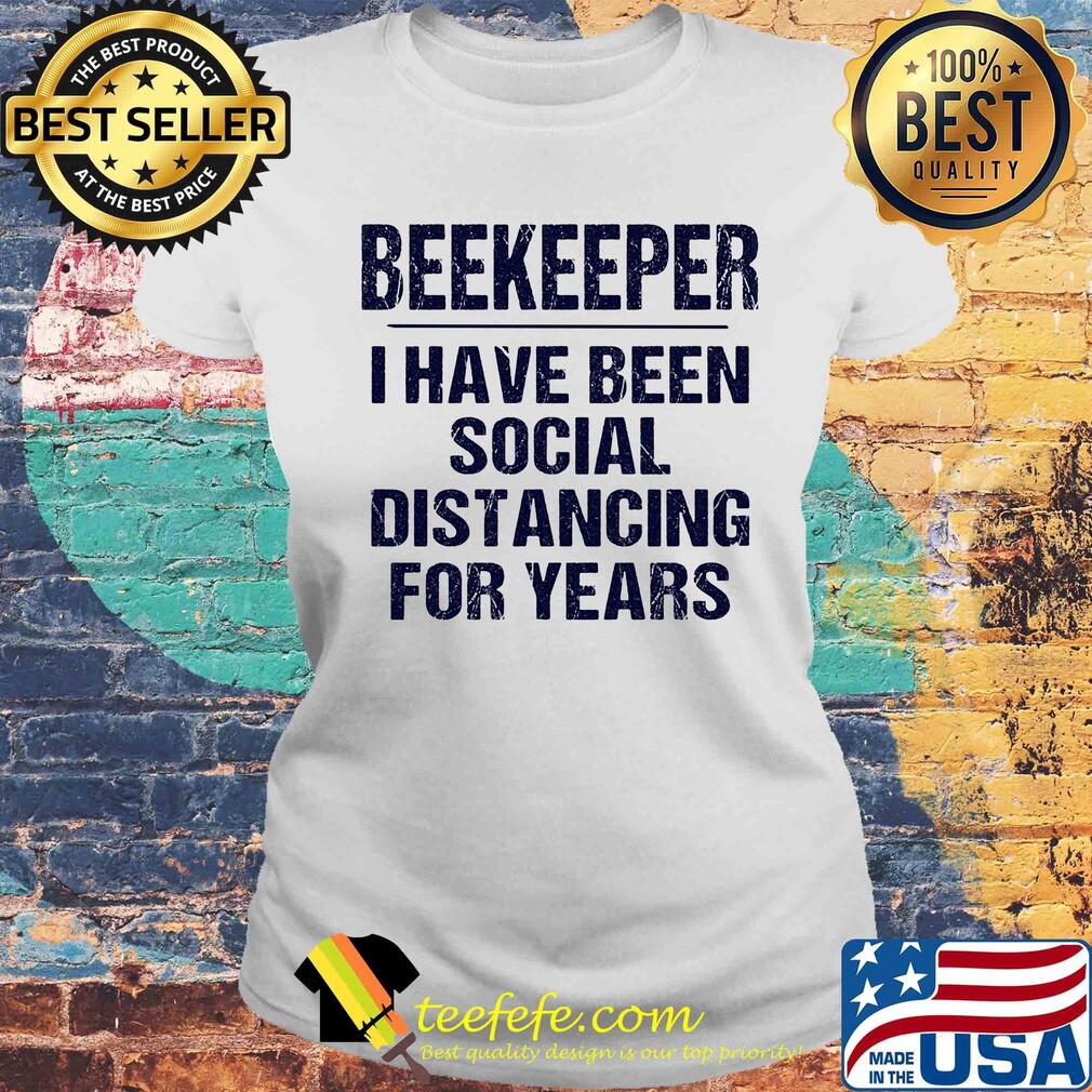 Beekeeper I have been social distancing for years s Laides tee Beekeeper I have been social distancing for years s Laides tee