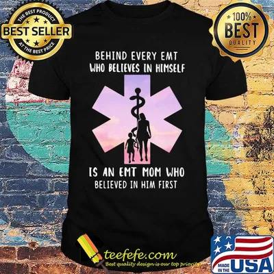 Behind every emt who believes in himself is an emt mom who believed in him first shirt