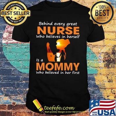 Behind every great nurse who believes in herself is a mommy who believed in her first shirt