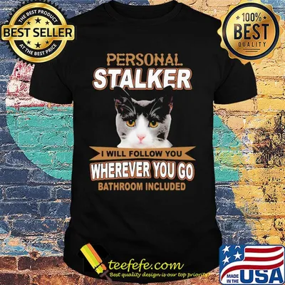 Black Cat Personal Stalker I Will Follow You Wherever You Go Bathroom Included shirt