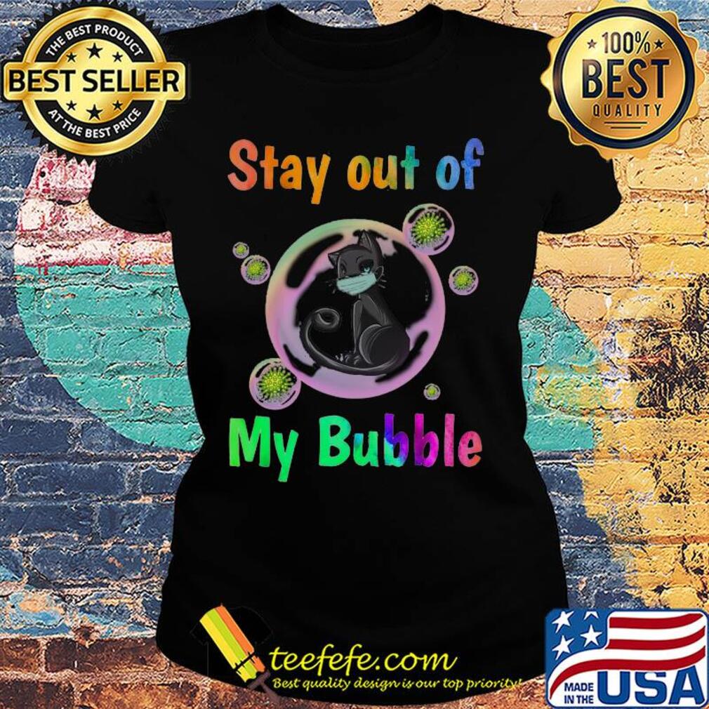 Black cat stay out of my bubble coronavirus s Ladies tee Black cat stay out of my bubble coronavirus s Ladies tee