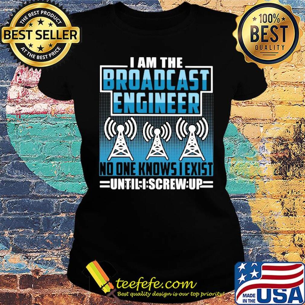 Broadcast engineer no one knows i exist s Ladies tee Broadcast engineer no one knows i exist s Ladies tee