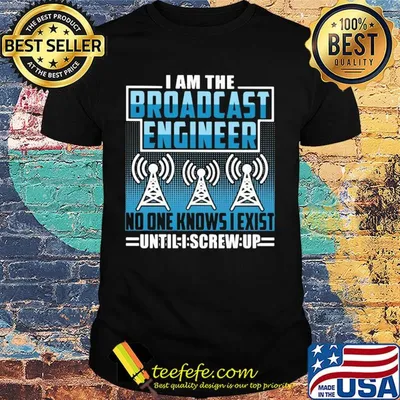 Broadcast engineer no one knows i exist shirt