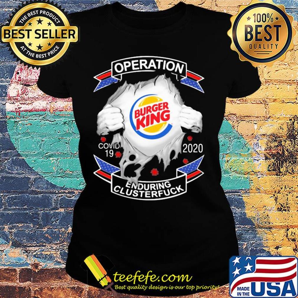 Burger king operation covid-19 2020 enduring clusterfuck hands s Ladies tee Burger king operation covid-19 2020 enduring clusterfuck hands s Ladies tee