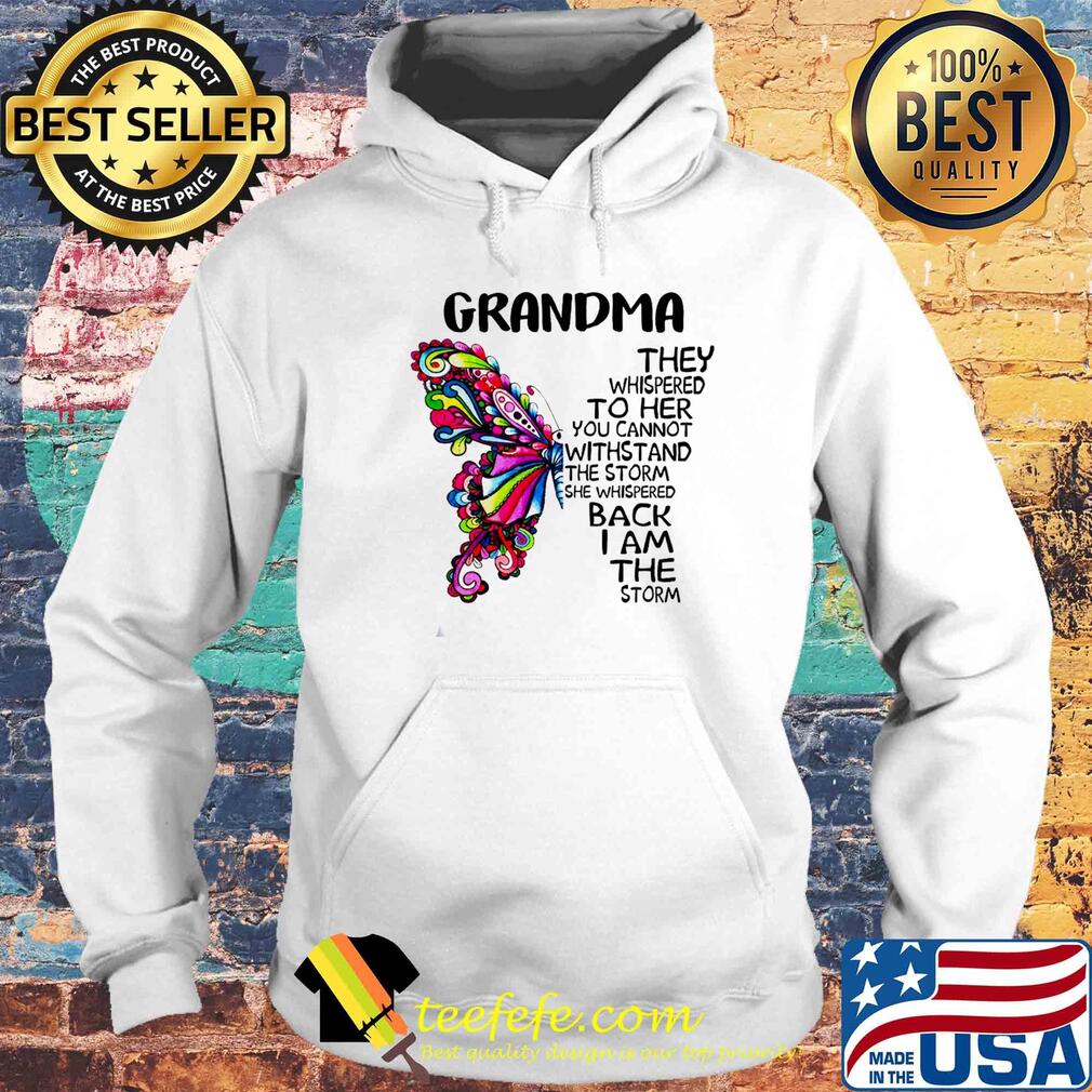 Butterfly grandma they whispered to her you cannot withstand the storm she whispered back I am the storm s Hoodie Butterfly grandma they whispered to her you cannot withstand the storm she whispered back I am the storm s Hoodie