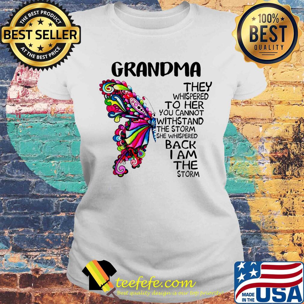Butterfly grandma they whispered to her you cannot withstand the storm she whispered back I am the storm s Laides tee Butterfly grandma they whispered to her you cannot withstand the storm she whispered back I am the storm s Laides tee