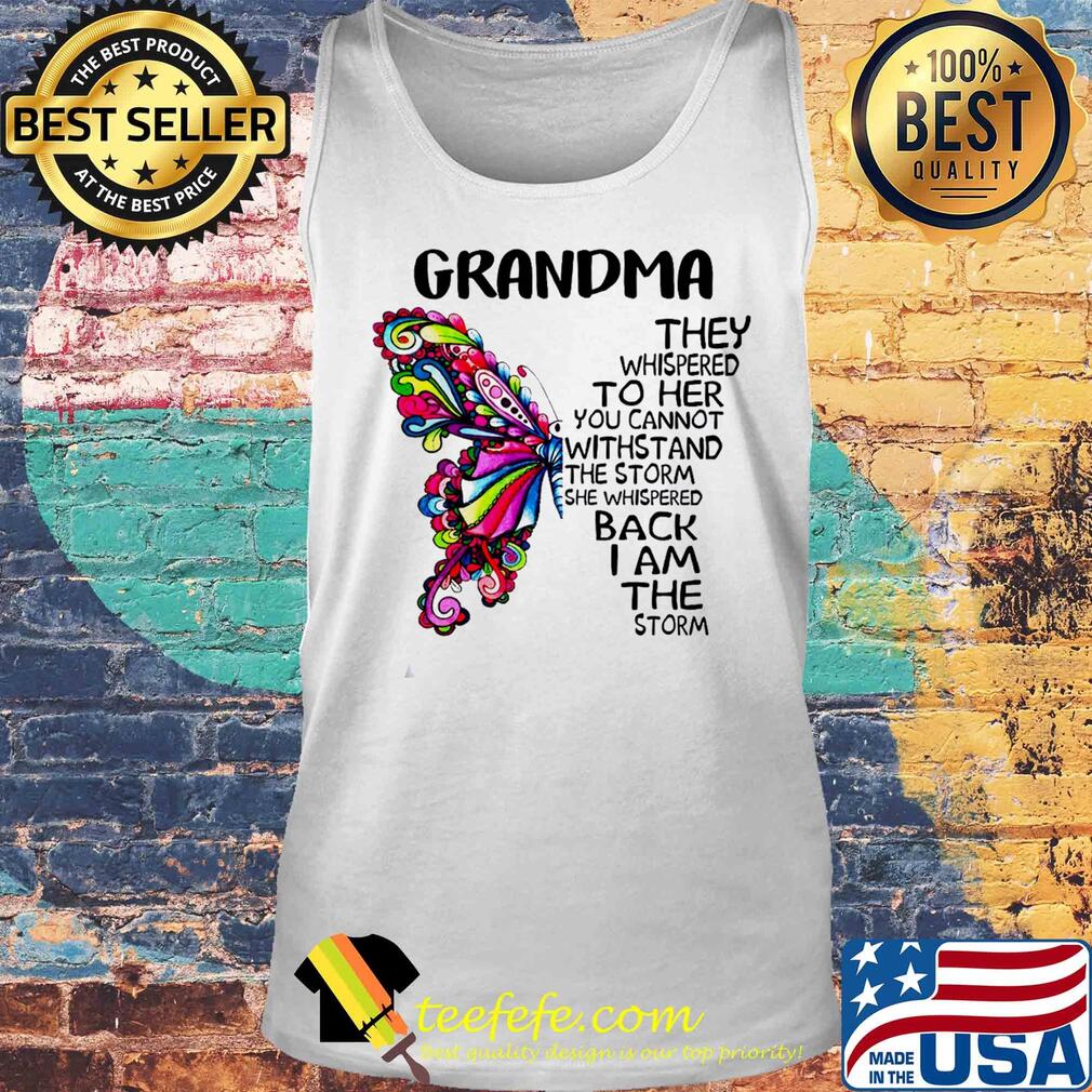 Butterfly grandma they whispered to her you cannot withstand the storm she whispered back I am the storm s Tank top Butterfly grandma they whispered to her you cannot withstand the storm she whispered back I am the storm s Tank top