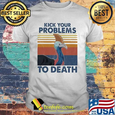 Cassowary kick your problems to death vintage shirt